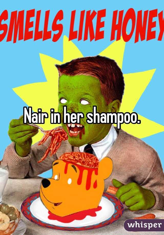 Nair in her shampoo.