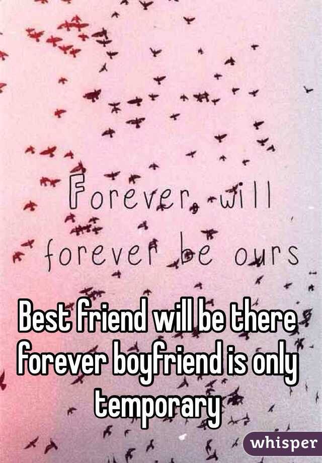 Best friend will be there forever boyfriend is only temporary