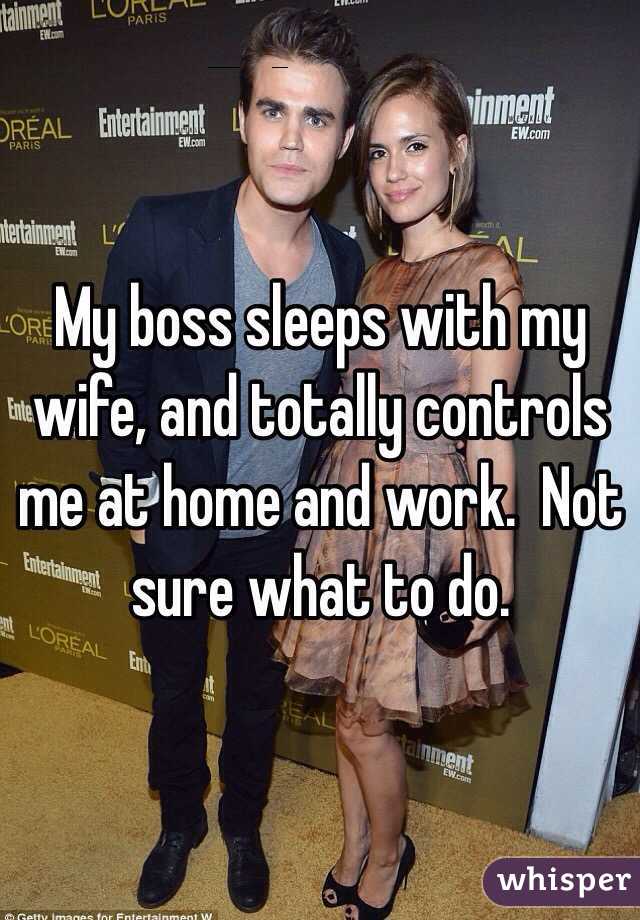 My boss sleeps with my wife, and totally controls me at home and work.  Not sure what to do.