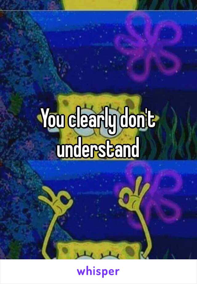 You clearly don't understand 