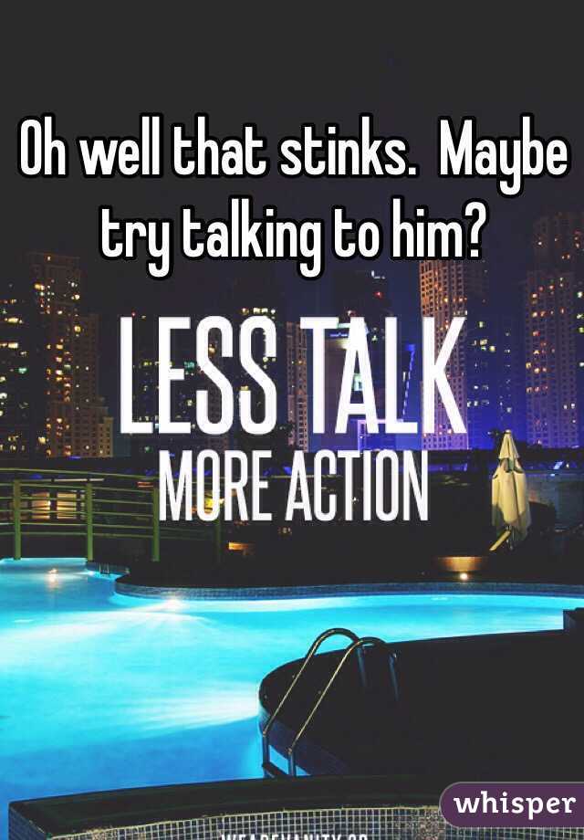 Oh well that stinks.  Maybe try talking to him?