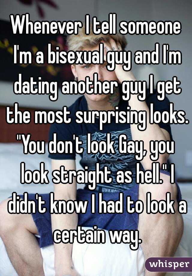Whenever I tell someone I'm a bisexual guy and I'm dating another guy I get the most surprising looks.
"You don't look Gay, you look straight as hell." I didn't know I had to look a certain way.