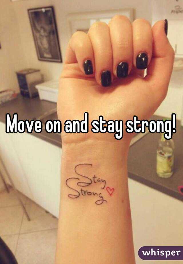 Move on and stay strong!