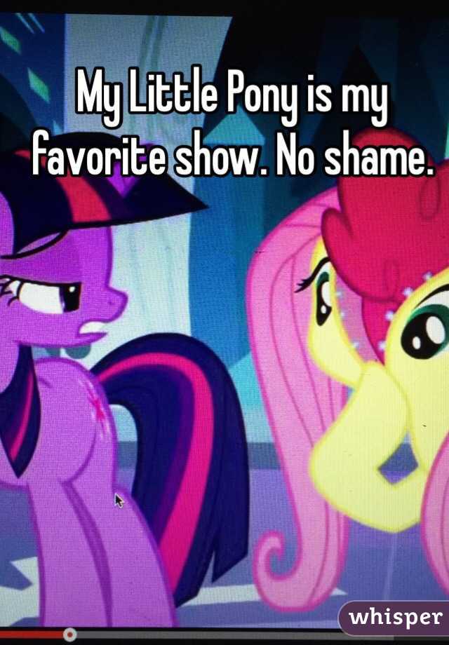 My Little Pony is my favorite show. No shame.