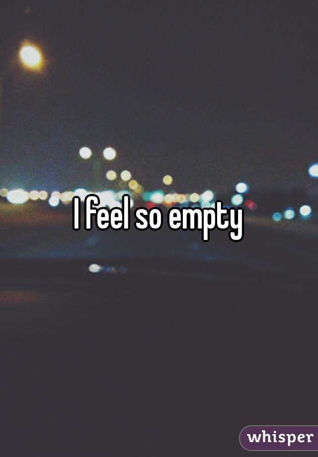 I feel so empty