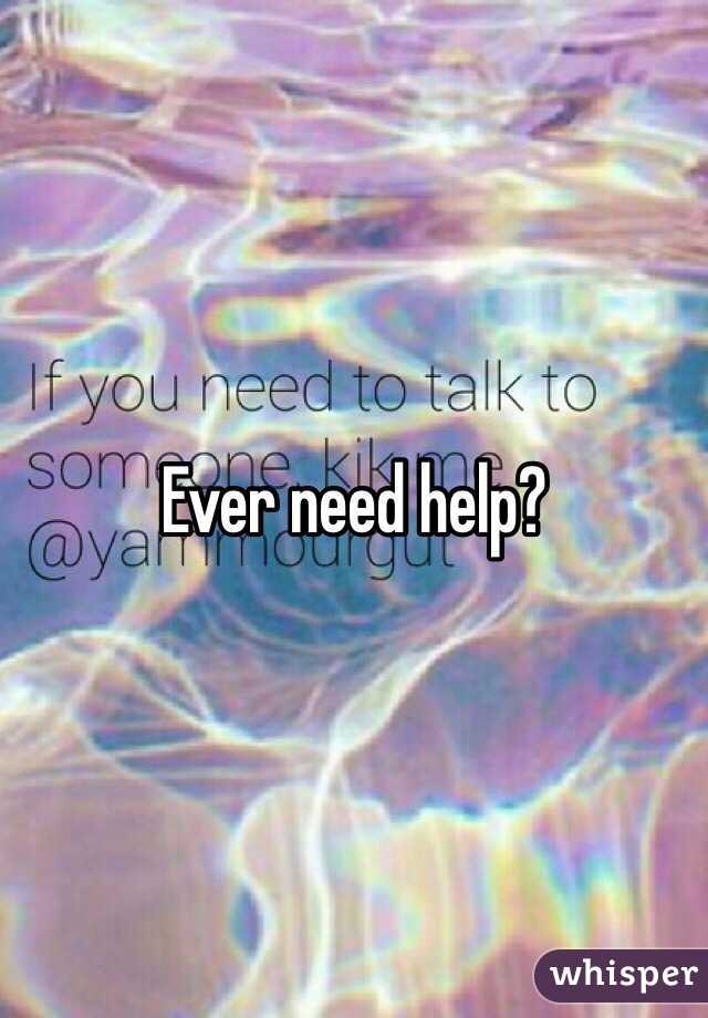 Ever need help?