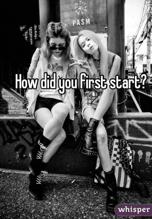 How did you first start?
