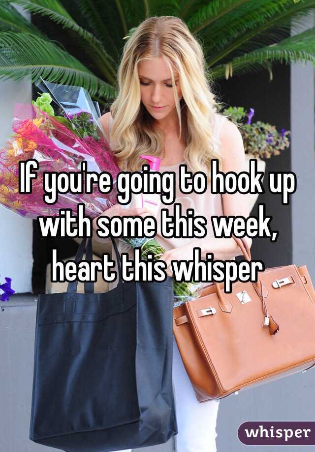 If you're going to hook up with some this week, heart this whisper