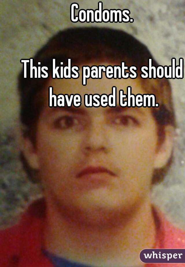 Condoms.

This kids parents should have used them.