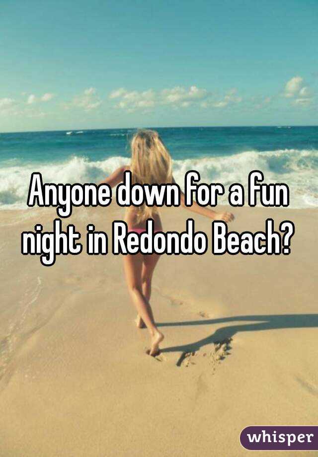 Anyone down for a fun night in Redondo Beach? 