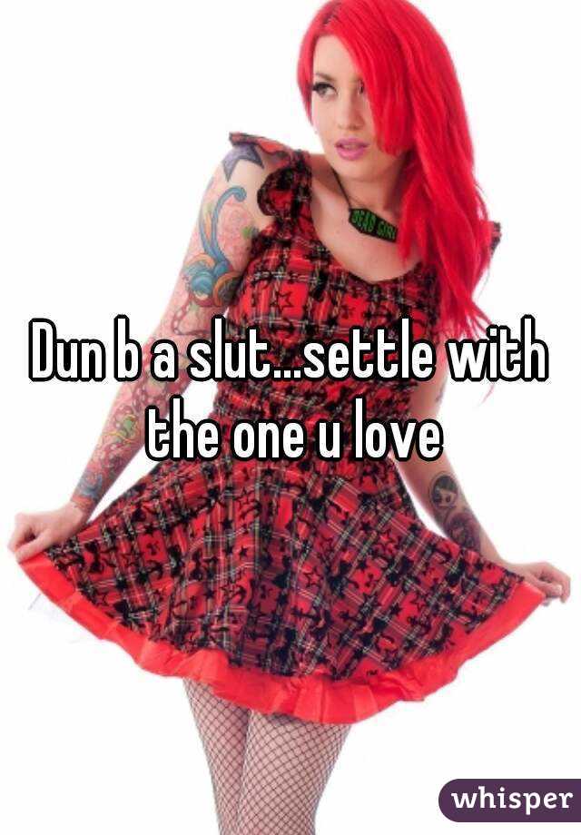 Dun b a slut...settle with the one u love
