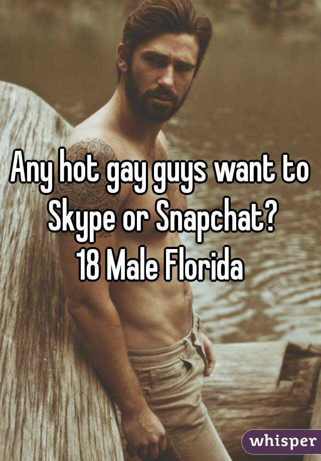 Any hot gay guys want to Skype or Snapchat?
18 Male Florida