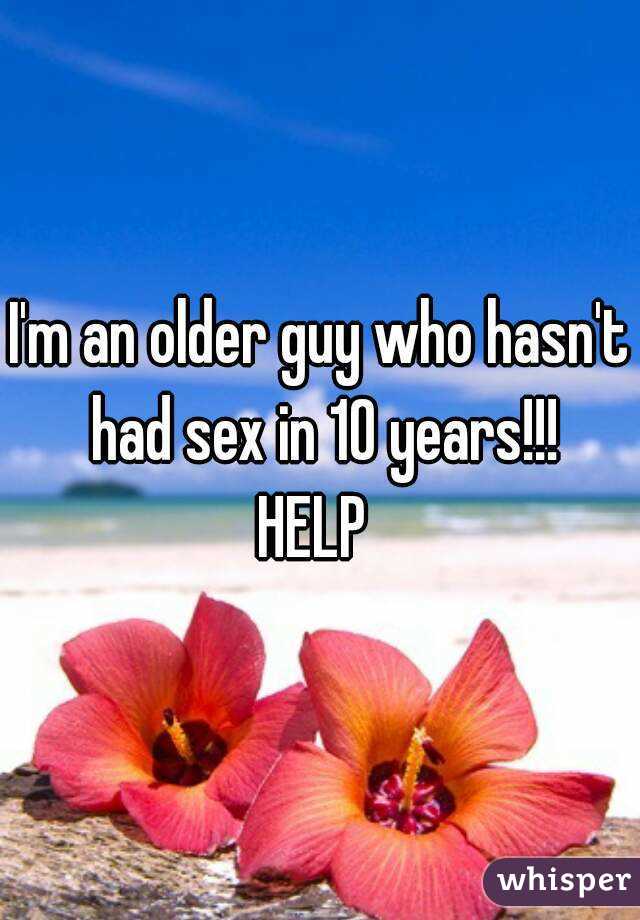 I'm an older guy who hasn't had sex in 10 years!!!
HELP 