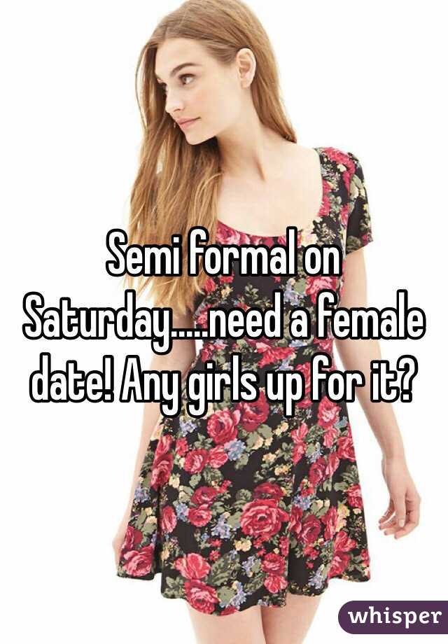 Semi formal on Saturday.....need a female date! Any girls up for it?