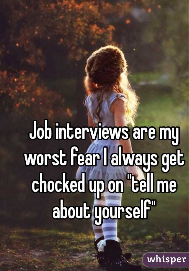 Job interviews are my worst fear I always get chocked up on "tell me about yourself"