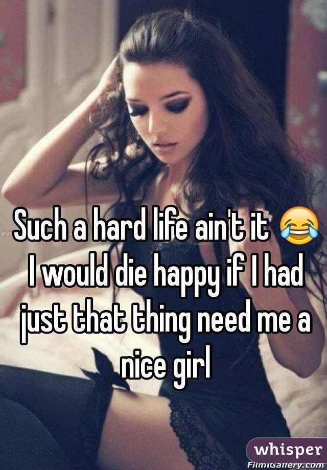 Such a hard life ain't it 😂 I would die happy if I had just that thing need me a nice girl 