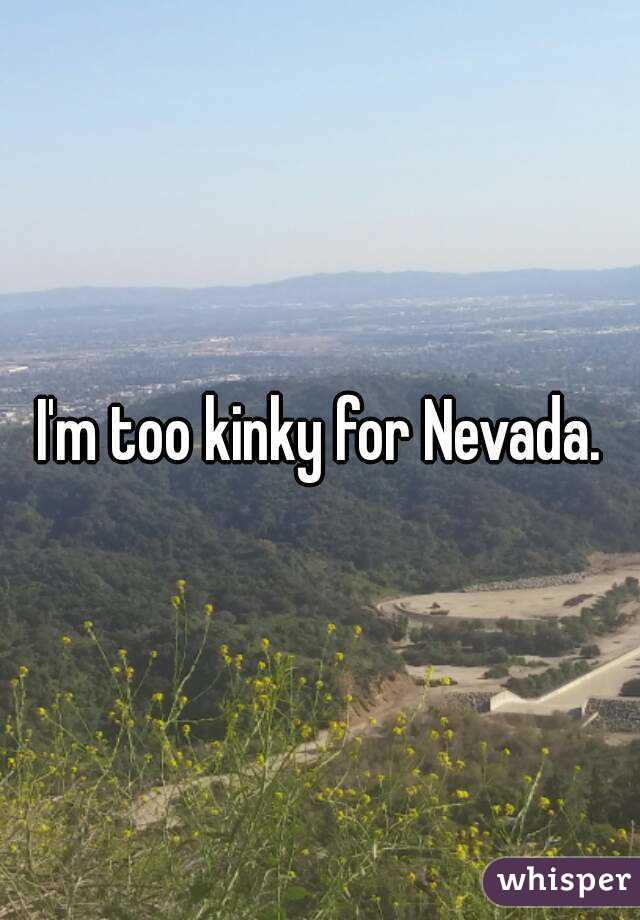 I'm too kinky for Nevada.