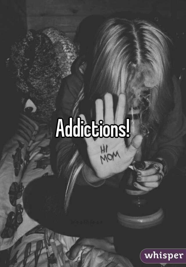 Addictions!