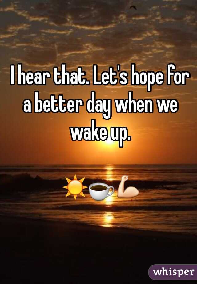 I hear that. Let's hope for a better day when we wake up. 

☀️☕️💪