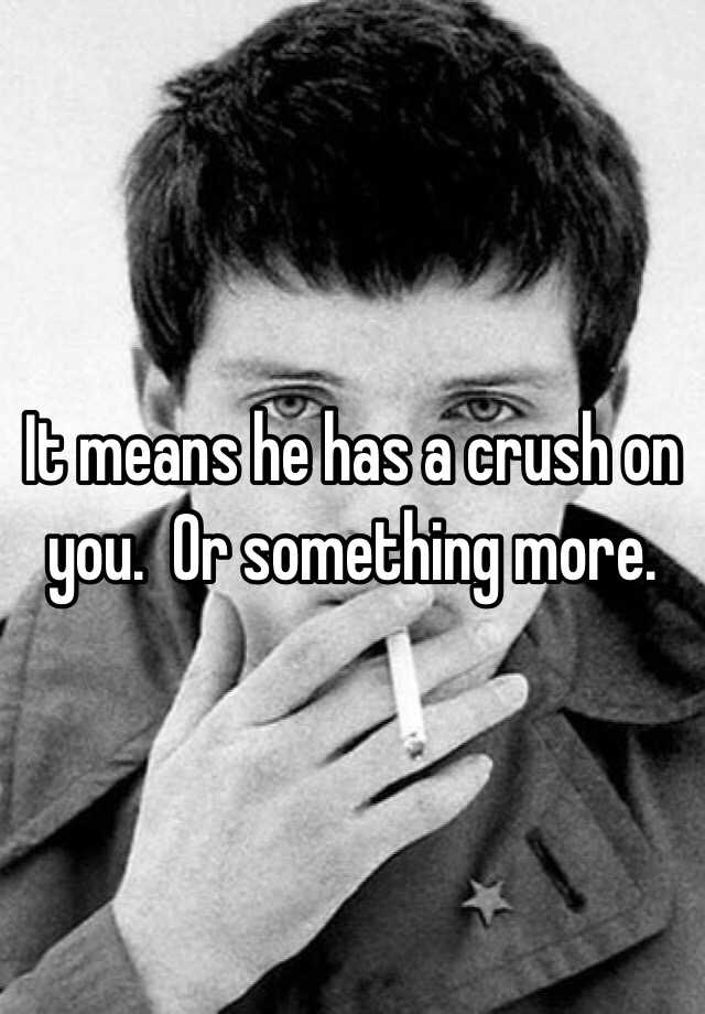 it-means-he-has-a-crush-on-you-or-something-more