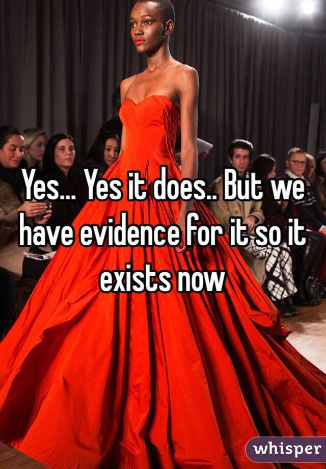 Yes... Yes it does.. But we have evidence for it so it exists now