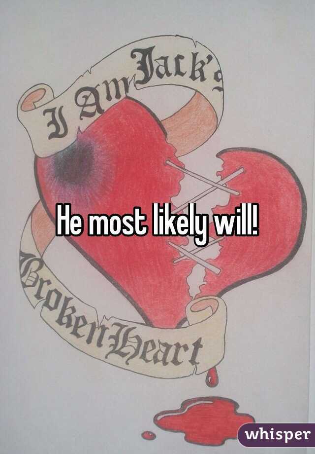 He most likely will!
