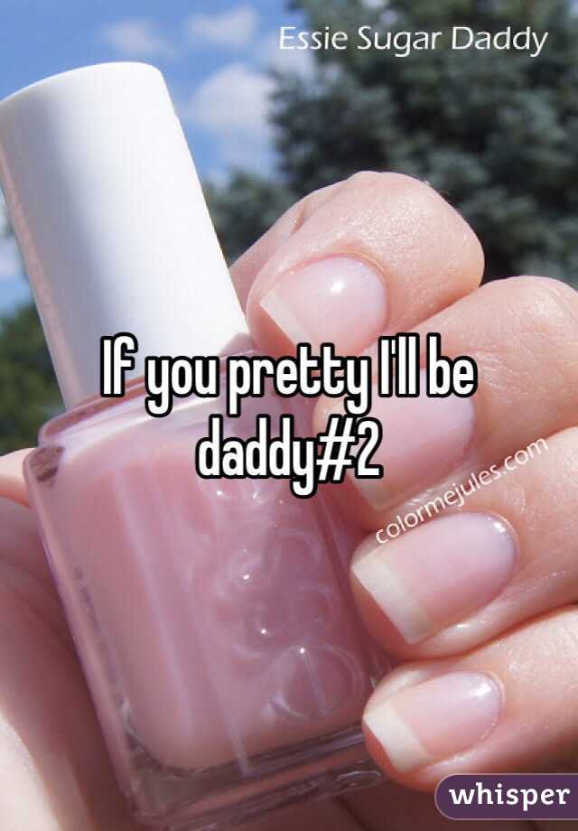 If you pretty I'll be daddy#2