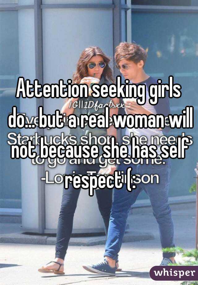 Attention seeking girls do... but a real woman will not because she has self respect (: