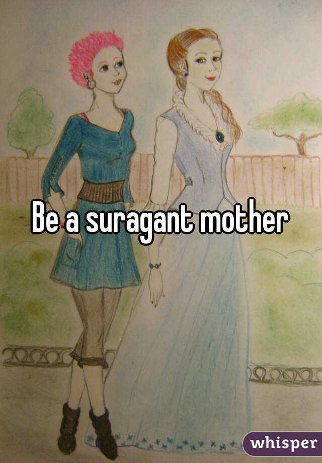 Be a suragant mother