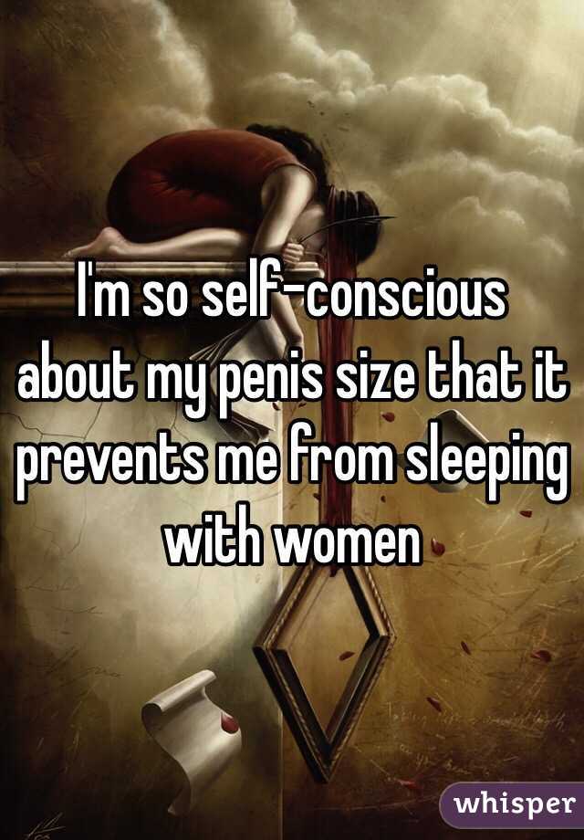 I'm so self-conscious about my penis size that it prevents me from sleeping with women