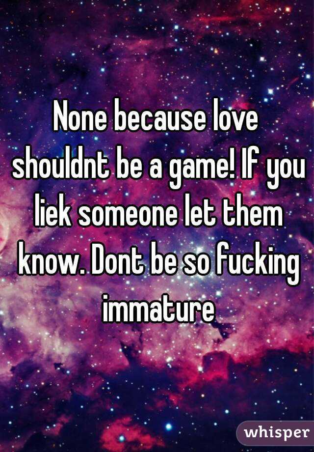 None because love shouldnt be a game! If you liek someone let them know. Dont be so fucking immature