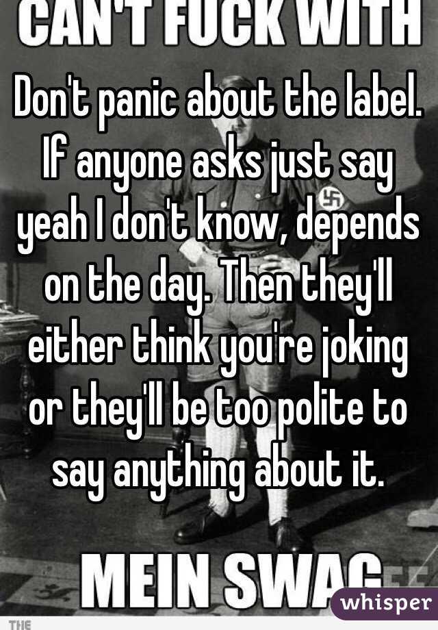 Don't panic about the label. If anyone asks just say yeah I don't know, depends on the day. Then they'll either think you're joking or they'll be too polite to say anything about it. 
