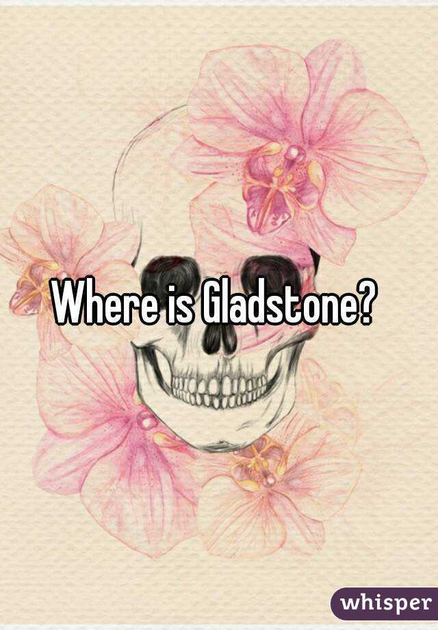Where is Gladstone? 