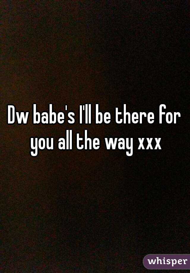 Dw Babe S I Ll Be There For You All The Way Xxx