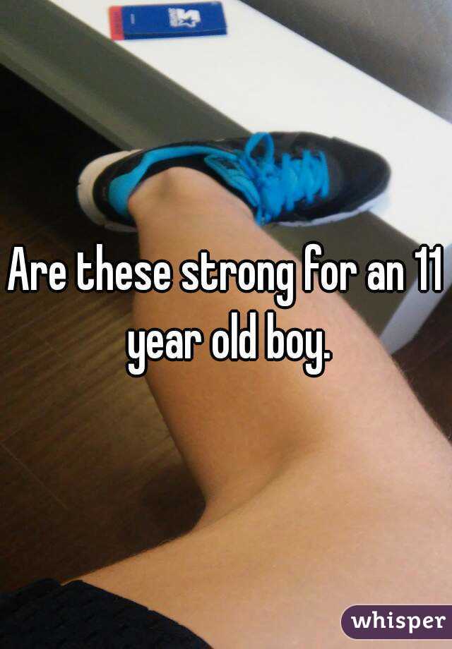 Are these strong for an 11 year old boy.