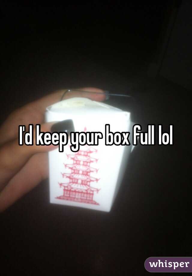 I'd keep your box full lol