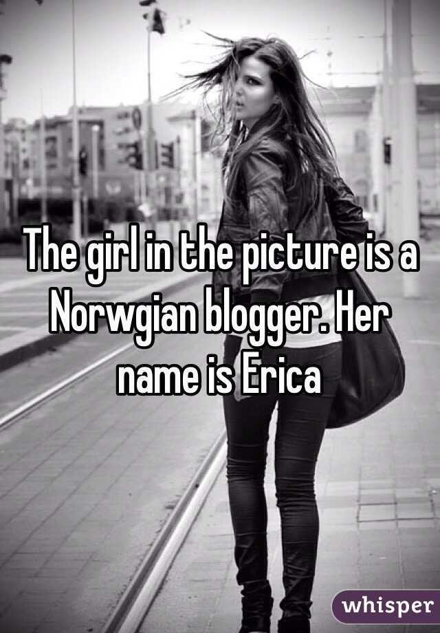 The girl in the picture is a Norwgian blogger. Her name is Erica