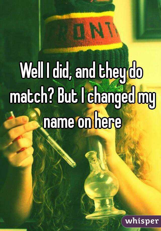 Well I did, and they do match? But I changed my name on here