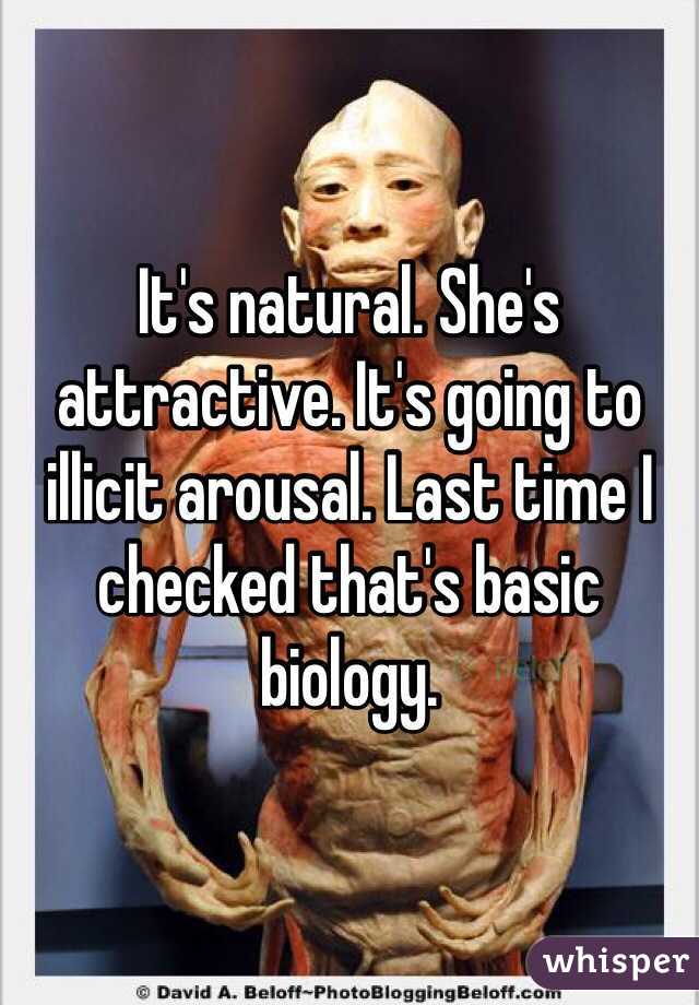 It's natural. She's attractive. It's going to illicit arousal. Last time I checked that's basic biology. 