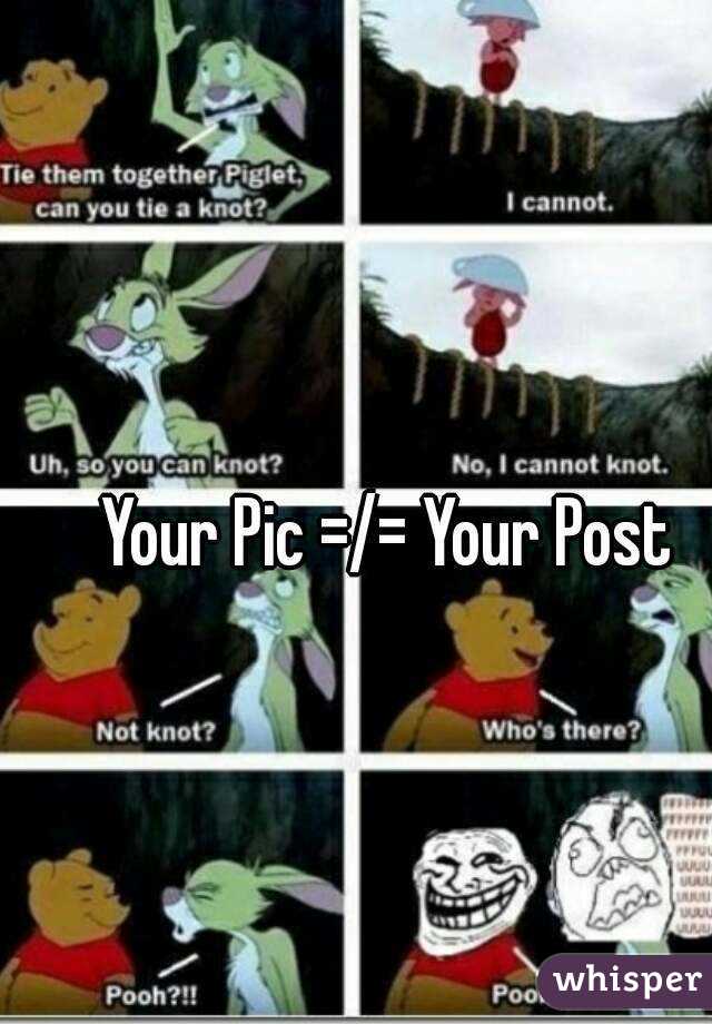 Your Pic =/= Your Post