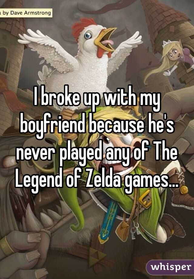 I broke up with my boyfriend because he's never played any of The Legend of Zelda games...