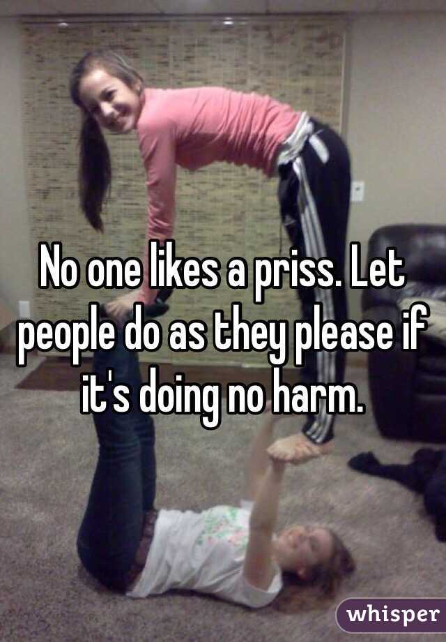 No one likes a priss. Let people do as they please if it's doing no harm.