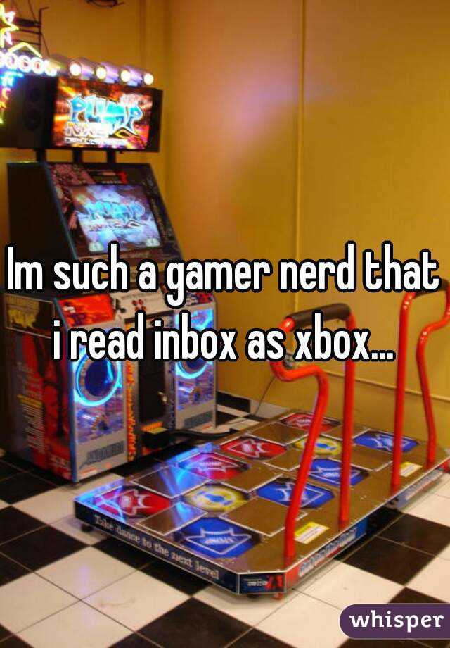 Im such a gamer nerd that i read inbox as xbox... 