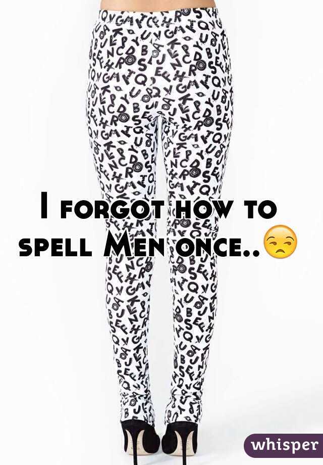 I forgot how to spell Men once..😒