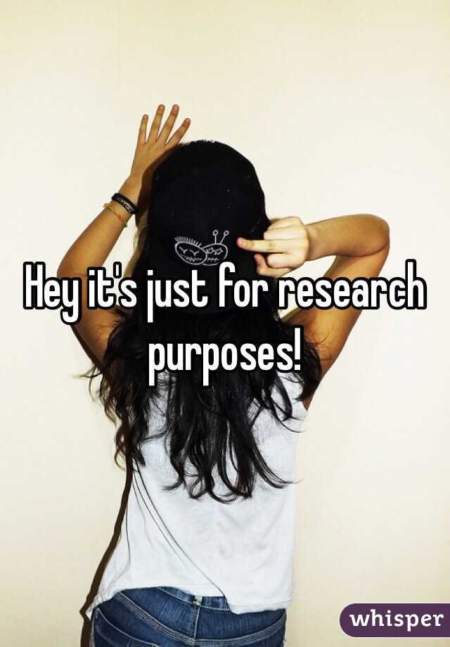 Hey it's just for research purposes!