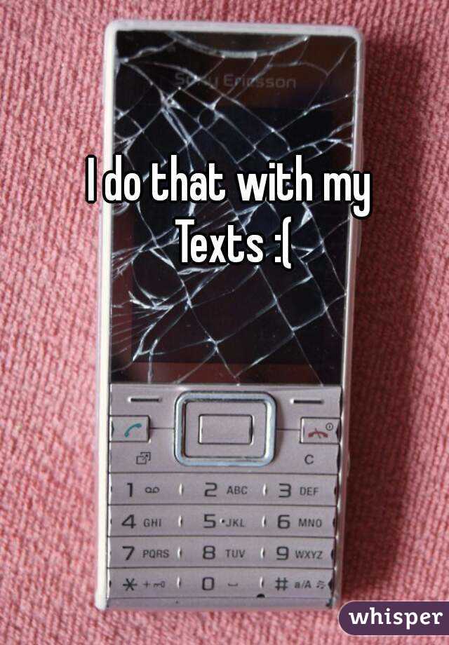I do that with my 
Texts :(
