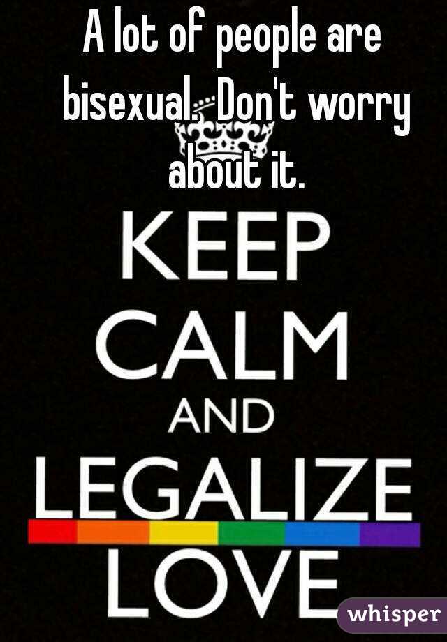 A lot of people are bisexual.  Don't worry about it.
