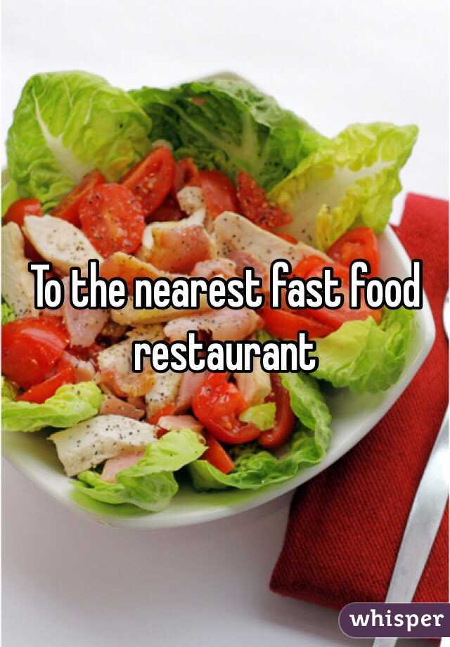 To the nearest fast food restaurant 