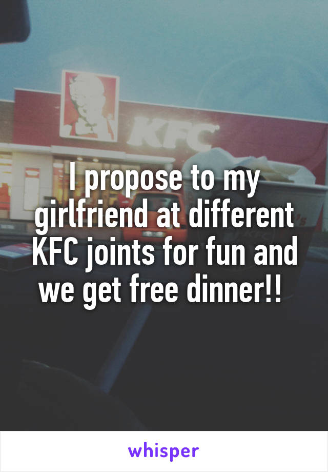 I propose to my girlfriend at different KFC joints for fun and we get free dinner!! 