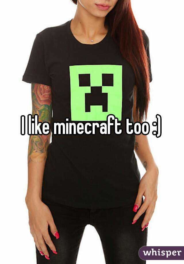 I like minecraft too :)